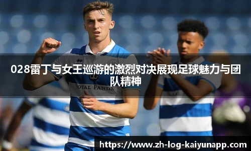 028雷丁与女王巡游的激烈对决展现足球魅力与团队精神