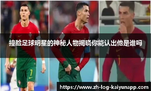 撞脸足球明星的神秘人物揭晓你能认出他是谁吗