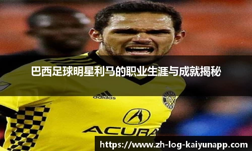 巴西足球明星利马的职业生涯与成就揭秘